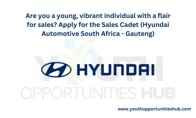 Are you a young, vibrant individual with a flair for sales? Apply for the Sales Cadet (Hyundai Automotive South Africa - Gauteng)
