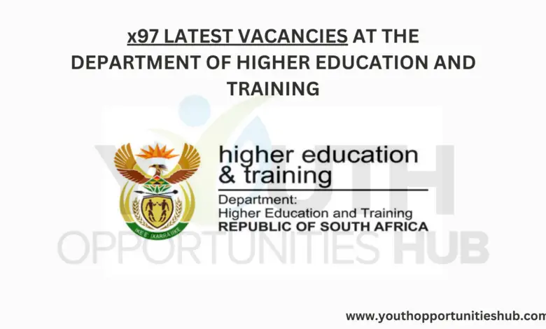 x97 LATEST VACANCIES AT THE DEPARTMENT OF HIGHER EDUCATION AND TRAINING