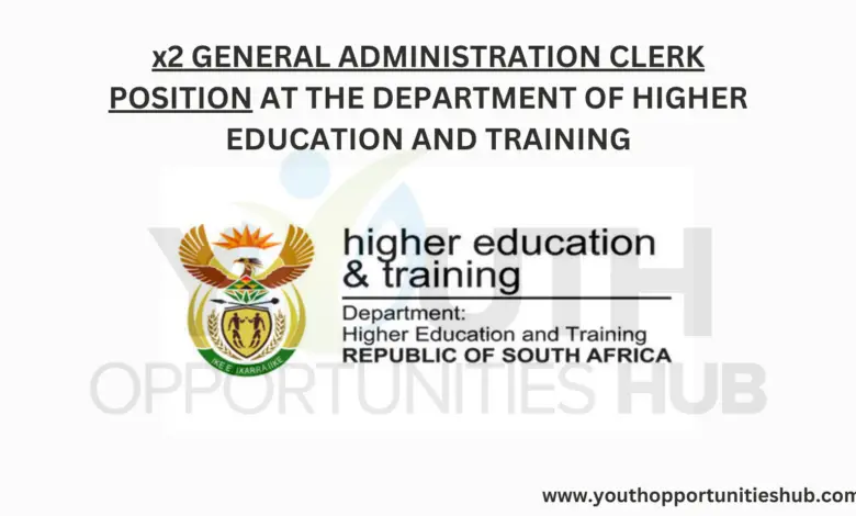 x2 GENERAL ADMINISTRATION CLERK POSITION AT THE DEPARTMENT OF HIGHER EDUCATION AND TRAINING