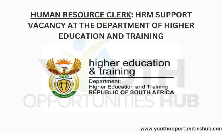 HUMAN RESOURCE CLERK: HRM SUPPORT VACANCY AT THE DEPARTMENT OF HIGHER EDUCATION AND TRAINING
