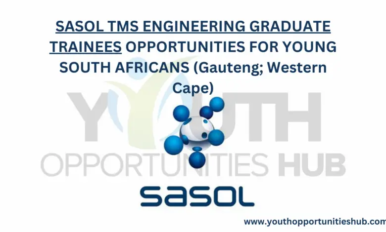 SASOL TMS ENGINEERING GRADUATE TRAINEES OPPORTUNITIES FOR YOUNG SOUTH AFRICANS (Gauteng; Western Cape)
