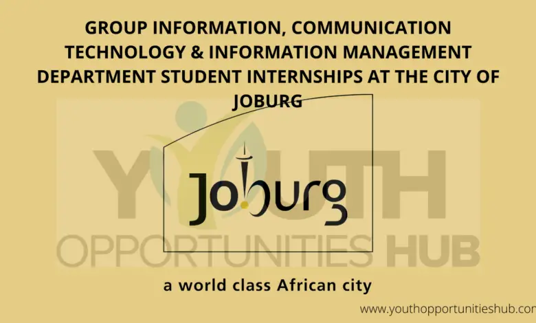 GROUP INFORMATION, COMMUNICATION TECHNOLOGY & INFORMATION MANAGEMENT DEPARTMENT STUDENT INTERNSHIPS AT THE CITY OF JOBURG